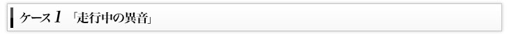 ケース1「走行中の異音」